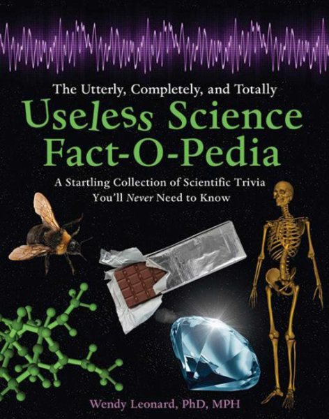 The Utterly, Completely, and Totally Useless Science Fact-O-Pedia: A Startling Collection of Scientific Trivia You'll Never Need to Know cover