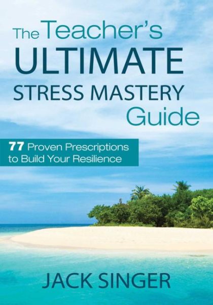 The Teacher's Ultimate Stress Mastery Guide: 77 Proven Prescriptions to Build Your Resilience cover