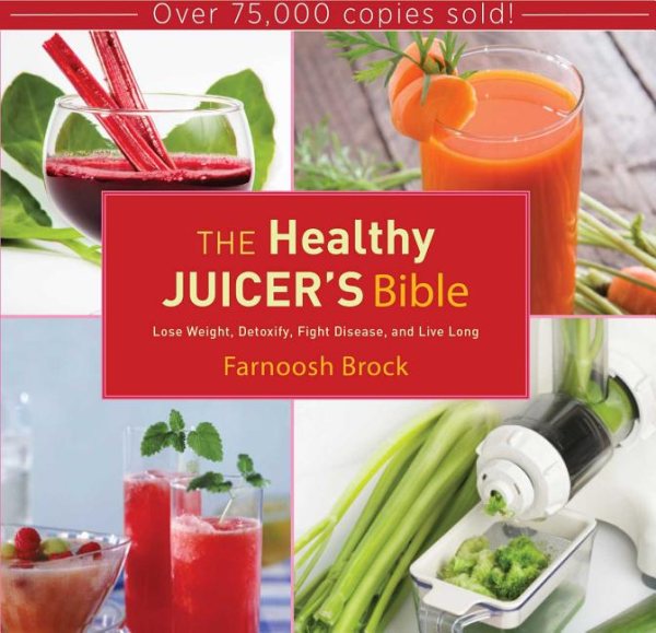 The Healthy Juicer's Bible: Lose Weight, Detoxify, Fight Disease, and Live Long cover