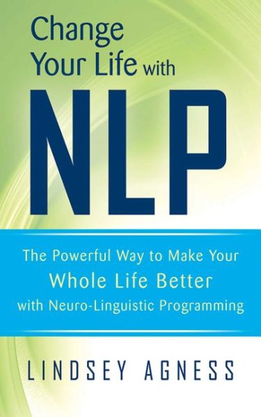 Change Your Life with NLP: The Powerful Way to Make Your Whole Life Better with Neuro-Linguistic Programming cover