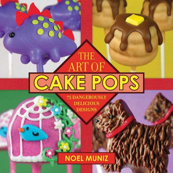 The Art of Cake Pops: 75 Dangerously Delicious Designs cover