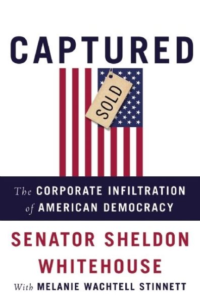 Captured: The Corporate Infiltration of American Democracy cover