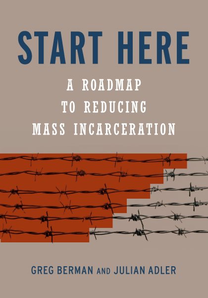 Start Here: A Road Map to Reducing Mass Incarceration cover