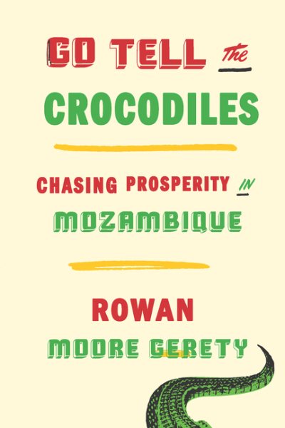 Go Tell the Crocodiles: Chasing Prosperity in Mozambique cover