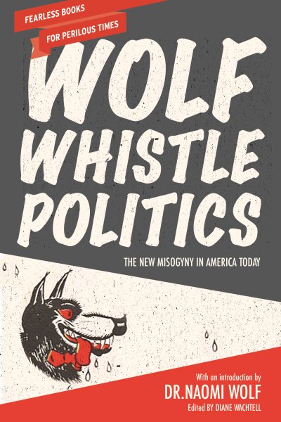 Wolf Whistle Politics: The New Misogyny in America Today cover