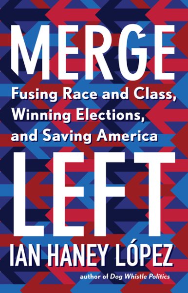 Merge Left: Fusing Race and Class, Winning Elections, and Saving America cover