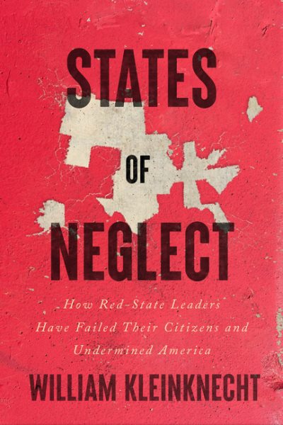 States of Neglect: How Red-State Leaders Have Failed Their Citizens and Undermined America cover