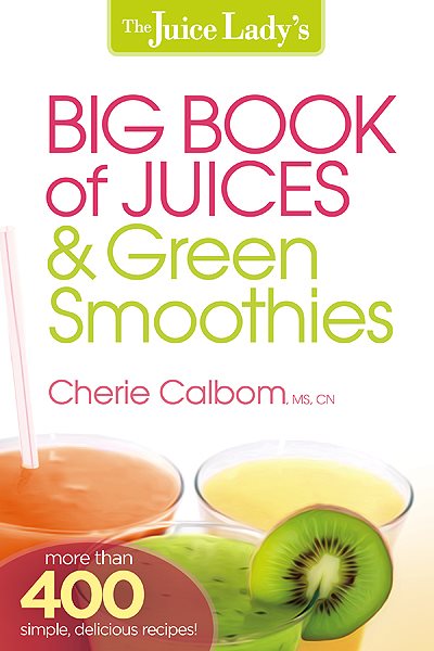 The Juice Lady's Big Book of Juices and Green Smoothies: More Than 400 Simple, Delicious Recipes! cover