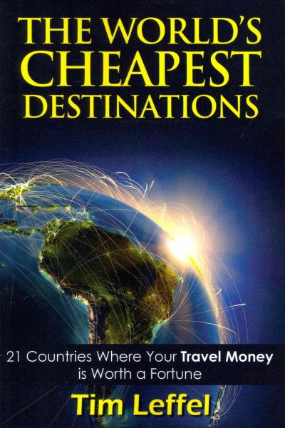 The World's Cheapest Destinations: 21 Countries Where Your Money Is Worth a Fortune - Fourth Edition cover
