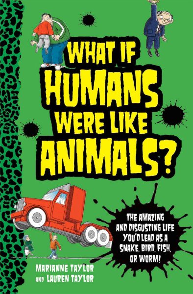What If Humans Were Like Animals?: The Amazing and Disgusting Life You'd Lead as a Snake, Bird, Fish, or Worm! cover