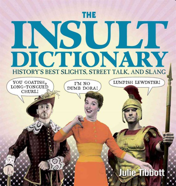 The Insult Dictionary: History's Best Slights, Street Talk, and Slang cover