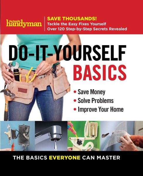 Family Handyman Do-It-Yourself Basics: Save Money, Solve Problems, Improve Your Home (1) cover