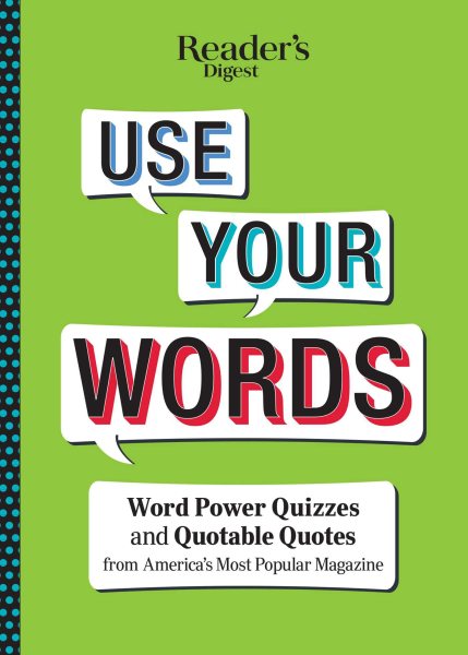 Reader's Digest Use Your Words: Word Power Quizzes & Quotable Quotes from America's Most Popular Magazine cover
