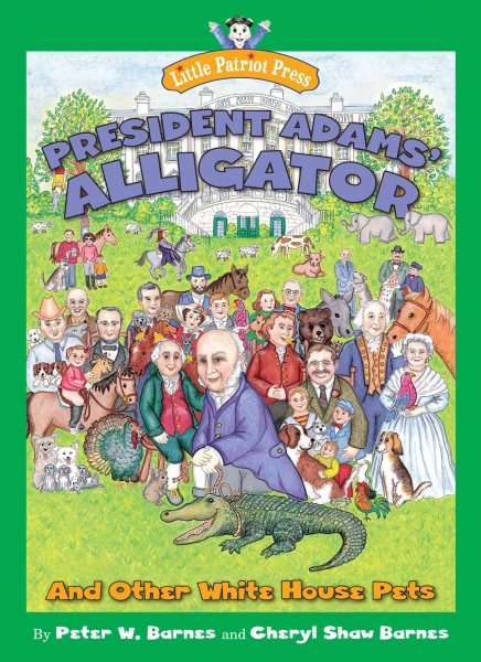 President Adams' Alligator: and Other White House Pets (Little Patriot Press)