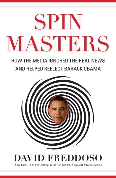 Spin Masters: How the Media Ignored the Real News and Helped Reelect Barack Obama cover