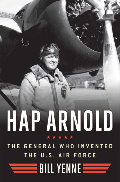 Hap Arnold: The General Who Invented the US Air Force cover