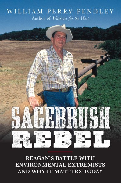Sagebrush Rebel: Reagan's Battle with Environmental Extremists and Why It Matters Today cover