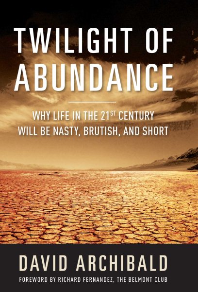 Twilight of Abundance: Why Life in the 21st Century Will Be Nasty, Brutish, and Short cover