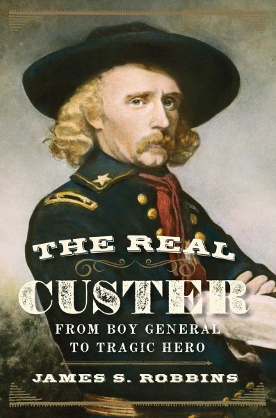 The Real Custer: From Boy General to Tragic Hero cover