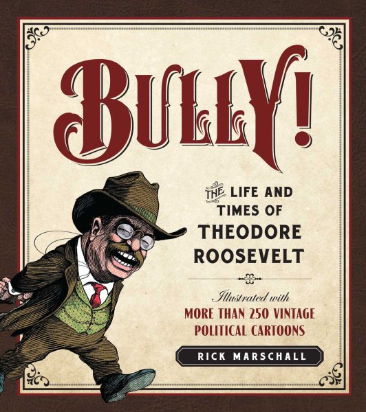 Bully!: The Life and Times of Theodore Roosevelt: Illustrated with More Than 250 Vintage Political Cartoons cover