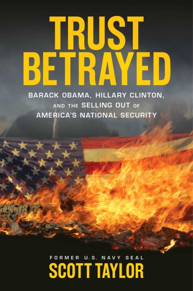 Trust Betrayed: Barack Obama, Hillary Clinton, and the Selling Out of America's National Security cover