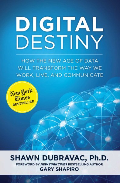 Digital Destiny: How the New Age of Data Will Transform the Way We Work, Live, and Communicate cover