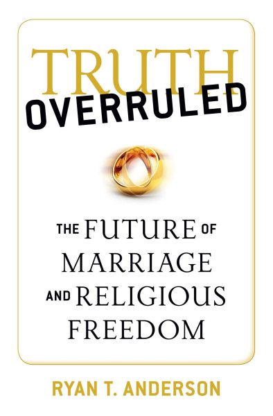 Truth Overruled: The Future of Marriage and Religious Freedom cover