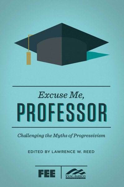 Excuse Me, Professor: Challenging the Myths of Progressivism cover