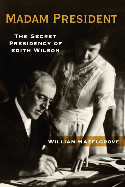 Madam President: The Secret Presidency of Edith Wilson cover
