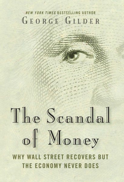 The Scandal of Money: Why Wall Street Recovers but the Economy Never Does cover