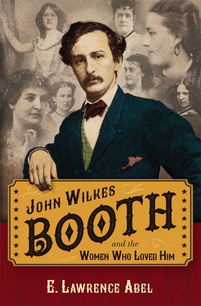 John Wilkes Booth and the Women Who Loved Him cover