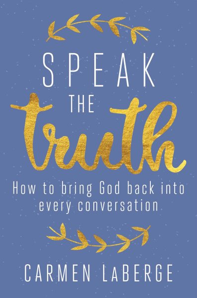 Speak the Truth: How to Bring God Back into Every Conversation cover