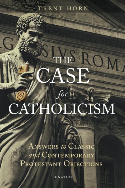 The Case for Catholicism: Answers to Classic and Contemporary Protestant Objections cover