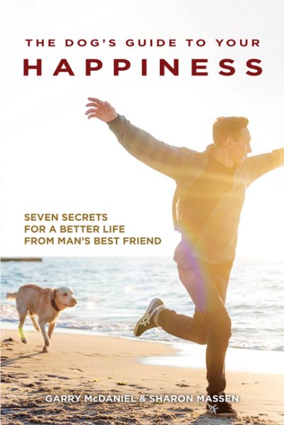 The Dog's Guide to Your Happiness: Seven Secrets for a Better Life from Man's Best Friend cover