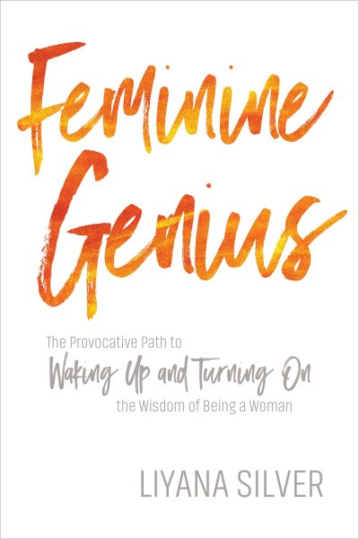 Feminine Genius: The Provocative Path to Waking Up and Turning On the Wisdom of Being a Woman cover