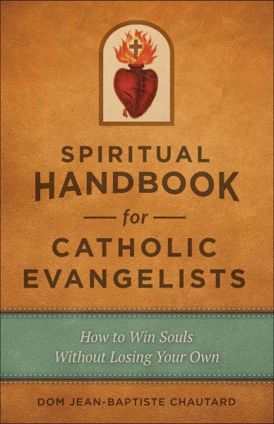 Spiritual Handbook for Catholic Evangelists: How to Win Souls Without Losing Your Own