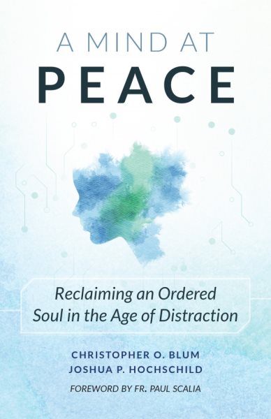 A Mind at Peace: Reclaiming an Ordered Soul in the Age of Distraction cover