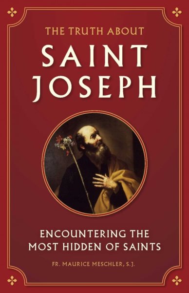 The Truth about Saint Joseph: Encountering the Most Hidden of Saints cover