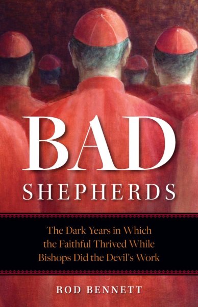 The Bad Shepherds: The Dark Years in Which the Faithful Thrived While Bishops Did the Devil's Work cover