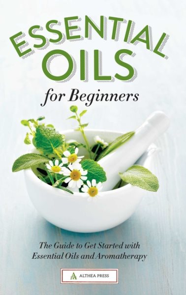 Essential Oils for Beginners: The Guide to Get Started with Essential Oils and Aromatherapy cover