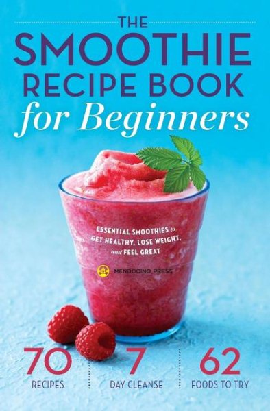 The Smoothie Recipe Book for Beginners: Essential Smoothies to Get Healthy, Lose Weight, and Feel Great cover