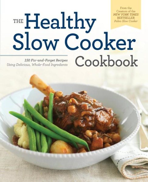 Healthy Slow Cooker Cookbook: 150 Fix-And-Forget Recipes Using Delicious, Whole Food Ingredients cover