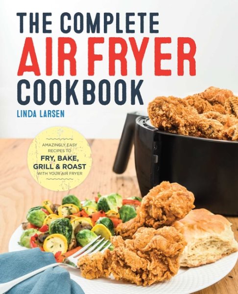 The Complete Air Fryer Cookbook: Amazingly Easy Recipes to Fry, Bake, Grill, and Roast with Your Air Fryer cover