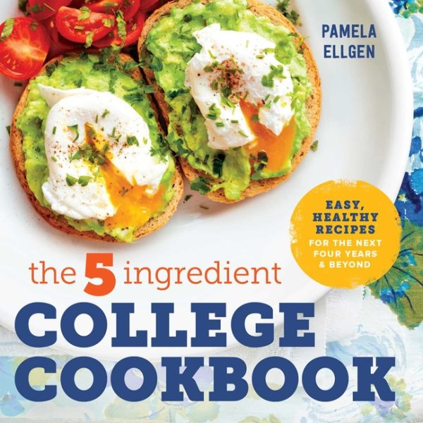 The 5-Ingredient College Cookbook: Easy, Healthy Recipes for the Next Four Years & Beyond cover