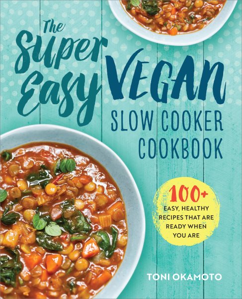The Super Easy Vegan Slow Cooker Cookbook: 100 Easy, Healthy Recipes That Are Ready When You Are cover