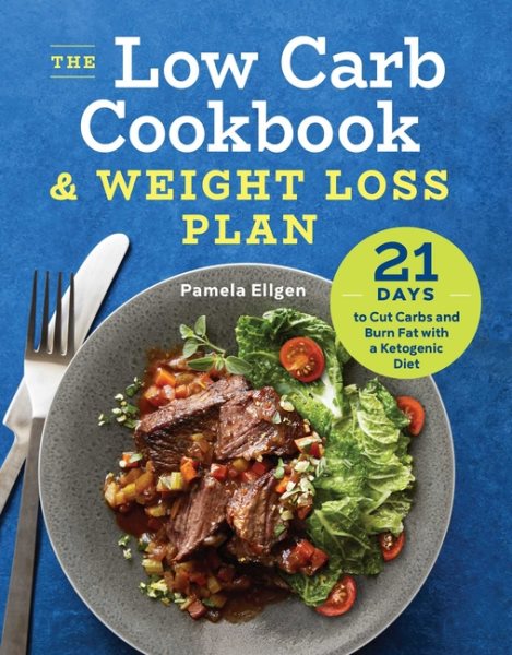 The Low Carb Cookbook & Weight Loss Plan: 21 Days to Cut Carbs and Burn Fat with a Ketogenic Diet cover
