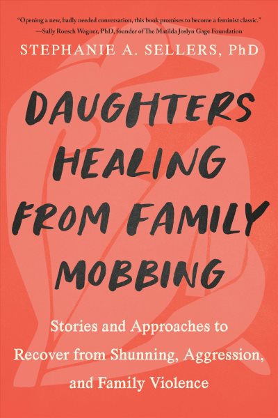 Daughters Healing from Family Mobbing: Stories and Approaches to Recover from Shunning, Aggression, and Family Violence cover