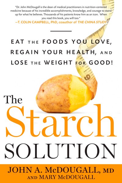 The Starch Solution: Eat the Foods You Love, Regain Your Health, and Lose the Weight for Good! cover
