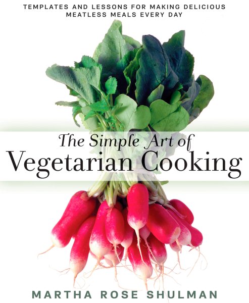 The Simple Art of Vegetarian Cooking: Templates and Lessons for Making Delicious Meatless Meals Every Day: A Cookbook