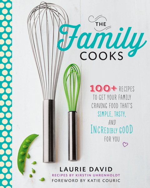The Family Cooks: 100+ Recipes to Get Your Family Craving Food That's Simple, Tasty, and Incredibly Good for You cover